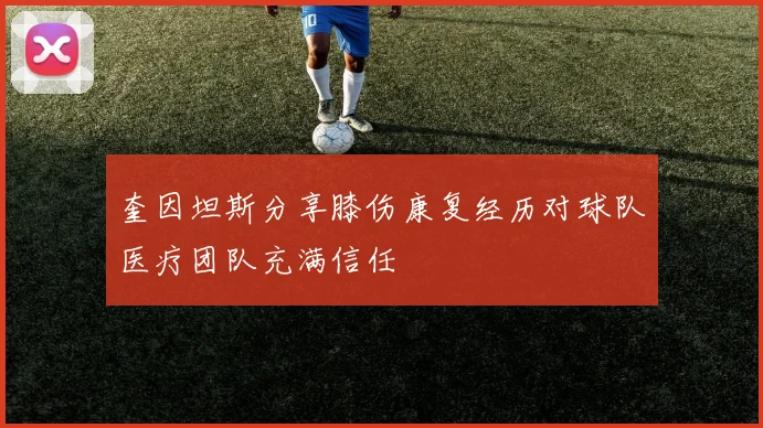奎因坦斯分享膝伤康复经历对球队医疗团队充满信任
