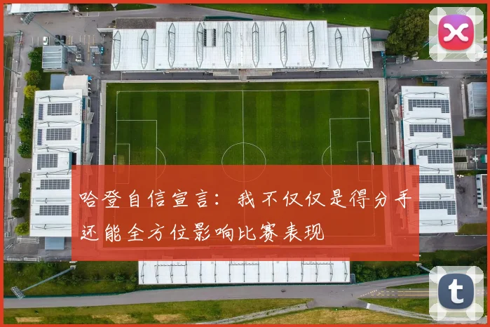 哈登自信宣言：我不仅仅是得分手还能全方位影响比赛表现