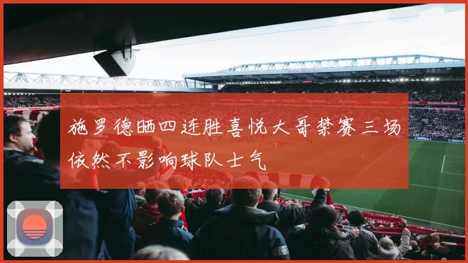 施罗德晒四连胜喜悦大哥禁赛三场依然不影响球队士气