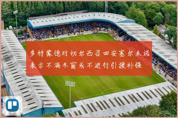 多特蒙德对切尔西召回安塞尔米诺表示不满冬窗或不进行引援补强
